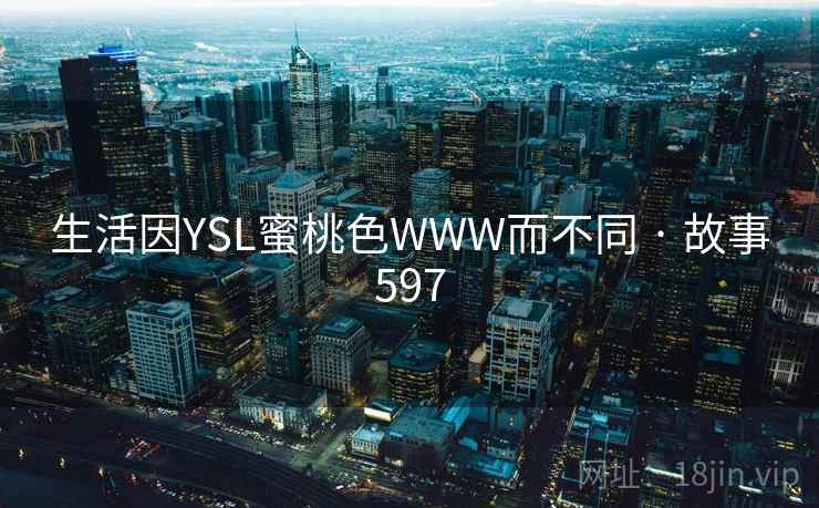 生活因YSL蜜桃色WWW而不同 · 故事597 生活因YSL蜜桃色WWW而不同 · 故事597