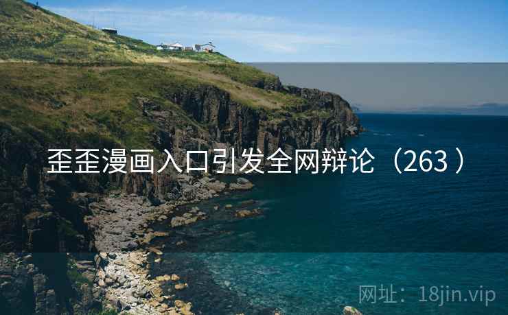 歪歪漫画入口引发全网辩论（263 ）