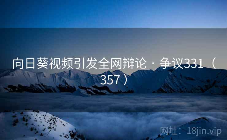 向日葵视频引发全网辩论 · 争议331（357 ）