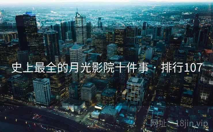 史上最全的月光影院十件事 · 排行107
