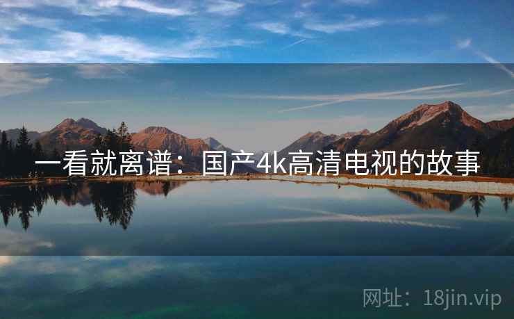 一看就离谱：国产4k高清电视的故事