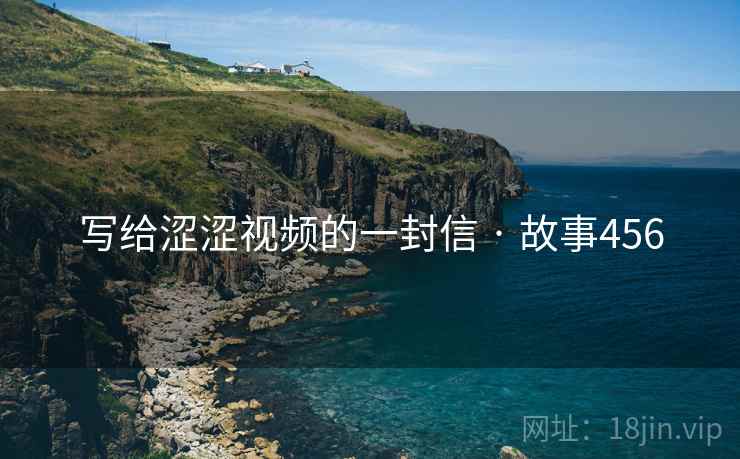 写给涩涩视频的一封信 · 故事456