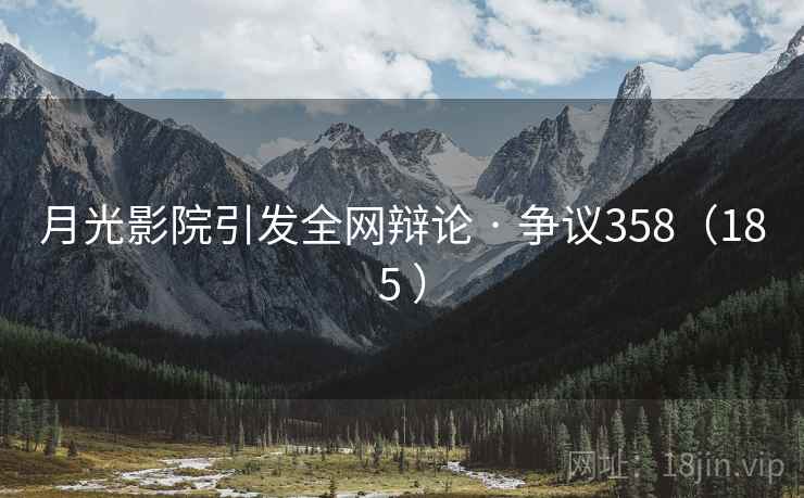 月光影院引发全网辩论 · 争议358(185 ) 月光影院引发全网辩论 · 争议358(185 )