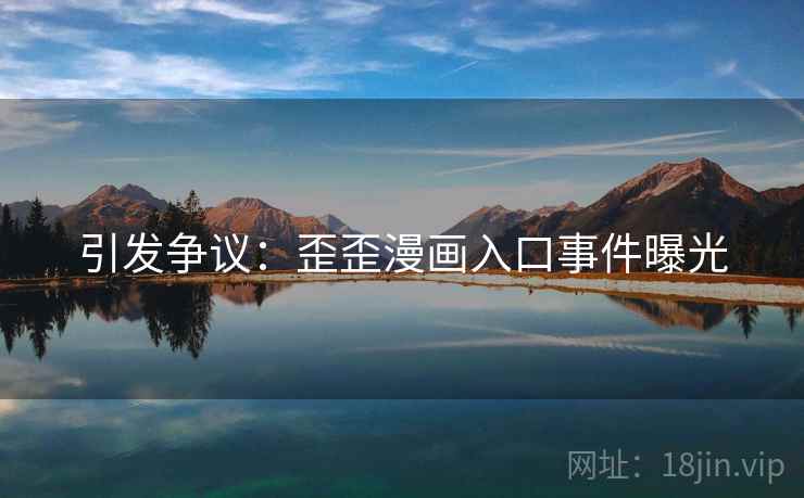 引发争议：歪歪漫画入口事件曝光