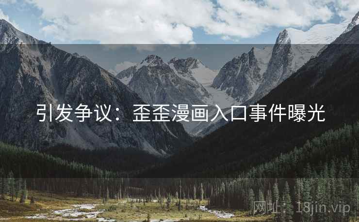 引发争议：歪歪漫画入口事件曝光