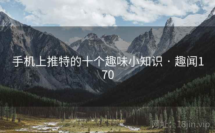 手机上推特的十个趣味小知识 · 趣闻170