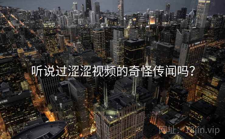 听说过涩涩视频的奇怪传闻吗？