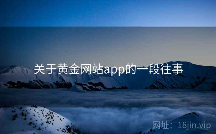 关于黄金网站app的一段往事